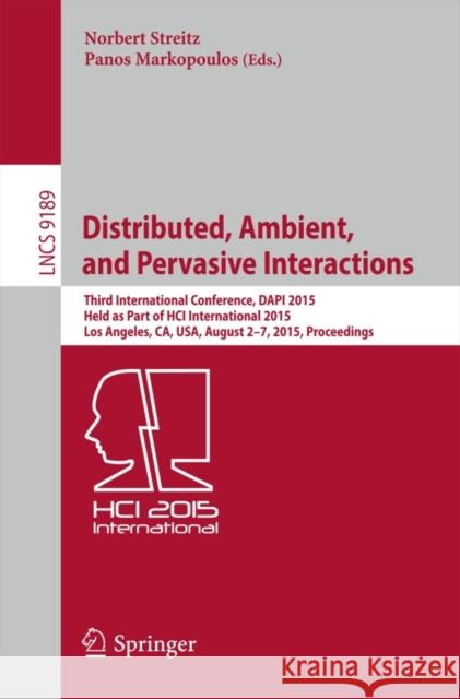 Distributed, Ambient, and Pervasive Interactions: Third International Conference, Dapi 2015, Held as Part of Hci International 2015, Los Angeles, Ca, Streitz, Norbert 9783319208039