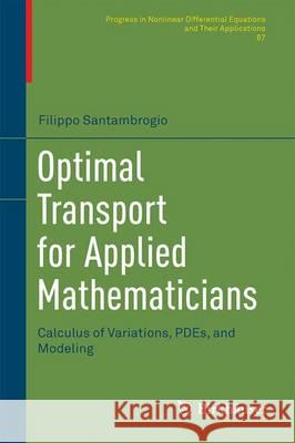 Optimal Transport for Applied Mathematicians: Calculus of Variations, Pdes, and Modeling Santambrogio, Filippo 9783319208275 Birkhauser