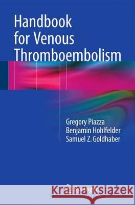 Handbook for Venous Thromboembolism Gregory Piazza Benjamin Hohlfelder Samuel Z. Goldhaber 9783319208428 Springer