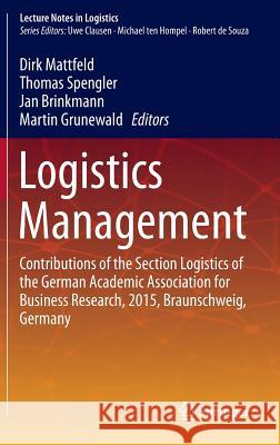 Logistics Management: Contributions of the Section Logistics of the German Academic Association for Business Research, 2015, Braunschweig, G Mattfeld, Dirk 9783319208626 Springer
