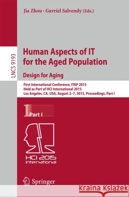 Human Aspects of It for the Aged Population. Design for Aging: First International Conference, Itap 2015, Held as Part of Hci International 2015, Los Zhou, Jia 9783319208916
