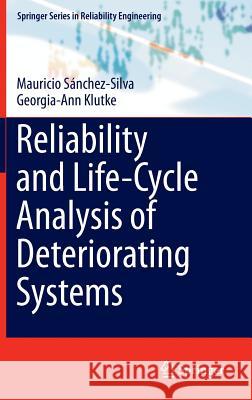 Reliability and Life-Cycle Analysis of Deteriorating Systems Mauricio Sanchez-Silva Georgia-Ann Klutke 9783319209456