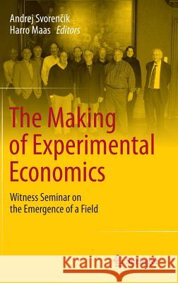 The Making of Experimental Economics: Witness Seminar on the Emergence of a Field Svorenčík, Andrej 9783319209517 Springer