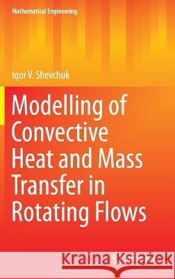 Modelling of Convective Heat and Mass Transfer in Rotating Flows Igor V. Shevchuk 9783319209609