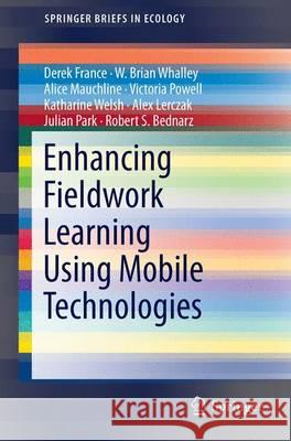 Enhancing Fieldwork Learning Using Mobile Technologies Derek France W. Brian Whalley Alice Mauchline 9783319209661 Springer