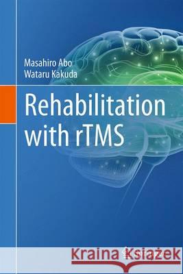 Rehabilitation with rTMS Masahiro Abo Wataru Kakuda 9783319209814 Springer