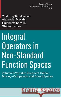 Integral Operators in Non-Standard Function Spaces: Volume 2: Variable Exponent Hölder, Morrey-Campanato and Grand Spaces Kokilashvili, Vakhtang 9783319210179