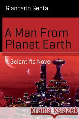 A Man from Planet Earth: A Scientific Novel Genta, Giancarlo 9783319211145