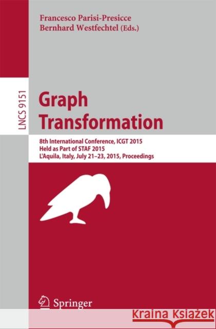 Graph Transformation: 8th International Conference, Icgt 2015, Held as Part of Staf 2015, l'Aquila, Italy, July 21-23, 2015. Proceedings Parisi-Presicce, Francesco 9783319211442