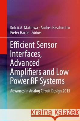 Efficient Sensor Interfaces, Advanced Amplifiers and Low Power RF Systems: Advances in Analog Circuit Design 2015 Makinwa, Kofi A. a. 9783319211848