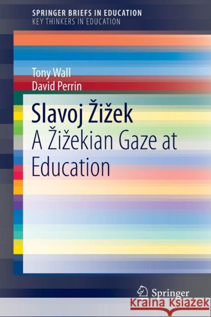 Slavoj Zizek: A Zizekian Gaze at Education Wall, Tony 9783319212418