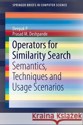 Operators for Similarity Search: Semantics, Techniques and Usage Scenarios P, Deepak 9783319212562 Springer