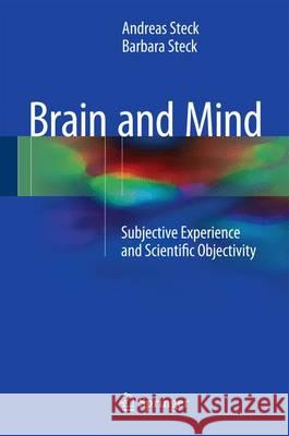 Brain and Mind: Subjective Experience and Scientific Objectivity Steck, Andreas 9783319212869 Springer