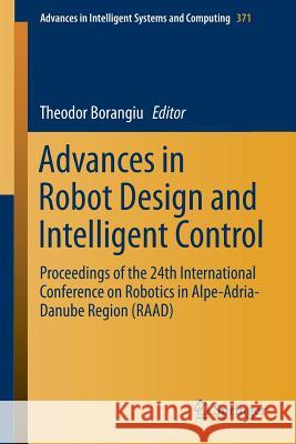 Advances in Robot Design and Intelligent Control: Proceedings of the 24th International Conference on Robotics in Alpe-Adria-Danube Region (Raad) Borangiu, Theodor 9783319212890 Springer