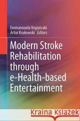 Modern Stroke Rehabilitation Through E-Health-Based Entertainment Vogiatzaki, Emmanouela 9783319212920 Springer