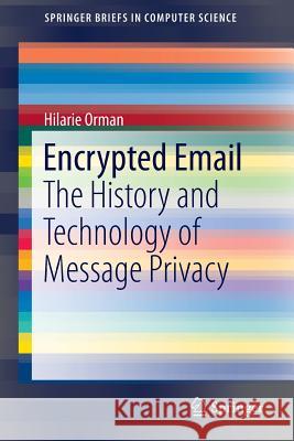 Encrypted Email: The History and Technology of Message Privacy Orman, Hilarie 9783319213439 Springer