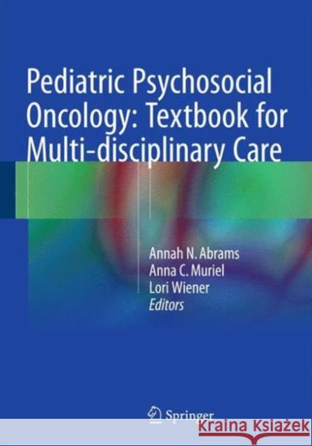 Pediatric Psychosocial Oncology: Textbook for Multidisciplinary Care Anna C. Muriel Lori Wiener Annah Abrams 9783319213736 Springer