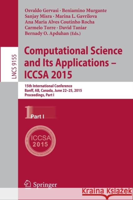 Computational Science and Its Applications -- Iccsa 2015: 15th International Conference, Banff, Ab, Canada, June 22-25, 2015, Proceedings, Part I Gervasi, Osvaldo 9783319214030
