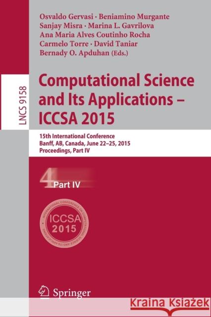 Computational Science and Its Applications -- Iccsa 2015: 15th International Conference, Banff, Ab, Canada, June 22-25, 2015, Proceedings, Part IV Gervasi, Osvaldo 9783319214092