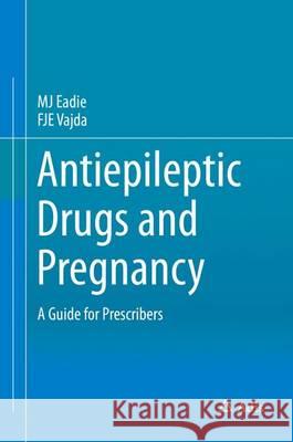 Antiepileptic Drugs and Pregnancy: A Guide for Prescribers Eadie, Mj 9783319214337 Adis