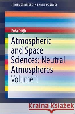 Atmospheric and Space Sciences: Neutral Atmospheres: Volume 1 Yiğit, Erdal 9783319215808 Springer