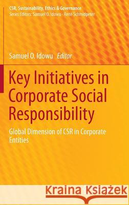 Key Initiatives in Corporate Social Responsibility: Global Dimension of Csr in Corporate Entities Idowu, Samuel O. 9783319216409
