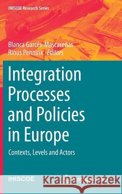 Integration Processes and Policies in Europe: Contexts, Levels and Actors Garcés-Mascareñas, Blanca 9783319216737 Springer