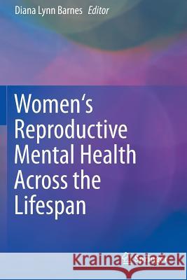 Women's Reproductive Mental Health Across the Lifespan Diana Barnes 9783319216850 Springer