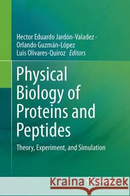 Physical Biology of Proteins and Peptides: Theory, Experiment, and Simulation Olivares-Quiroz, Luis 9783319216867