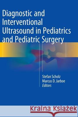 Diagnostic and Interventional Ultrasound in Pediatrics and Pediatric Surgery Marcus D. Jarboe Stefan Scholz 9783319216980 Springer
