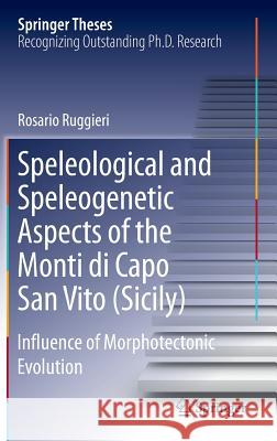 Speleological and Speleogenetic Aspects of the Monti Di Capo San Vito (Sicily): Influence of Morphotectonic Evolution Ruggieri, Rosario 9783319217192