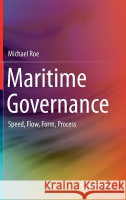 Maritime Governance: Speed, Flow, Form Process Roe, Michael 9783319217468 Springer