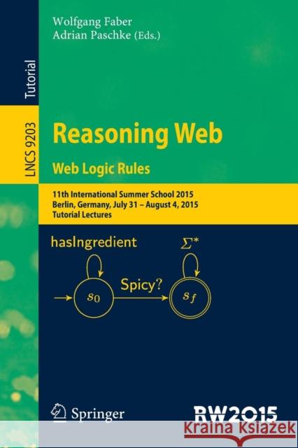 Reasoning Web. Web Logic Rules: 11th International Summer School 2015, Berlin, Germany, July 31- August 4, 2015, Tutorial Lectures. Faber, Wolfgang 9783319217673 Springer