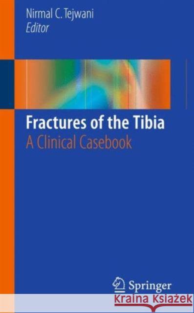 Fractures of the Tibia: A Clinical Casebook Tejwani, Nirmal C. 9783319217734 Springer