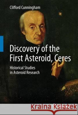 Discovery of the First Asteroid, Ceres: Historical Studies in Asteroid Research Cunningham, Clifford 9783319217765 Springer