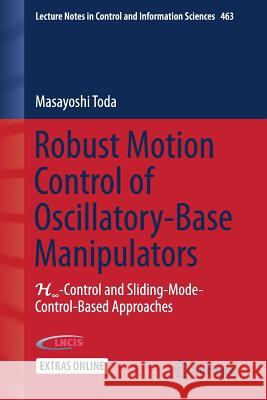 Robust Motion Control of Oscillatory-Base Manipulators: H∞-Control and Sliding-Mode-Control-Based Approaches Toda, Masayoshi 9783319217796 Springer