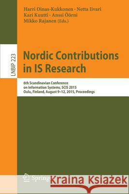 Nordic Contributions in Is Research: 6th Scandinavian Conference on Information Systems, Scis 2015, Oulu, Finland, August 9-12, 2015, Proceedings Oinas-Kukkonen, Harri 9783319217826 Springer