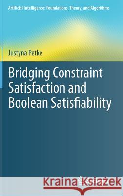 Bridging Constraint Satisfaction and Boolean Satisfiability Justyna Petke 9783319218090 Springer