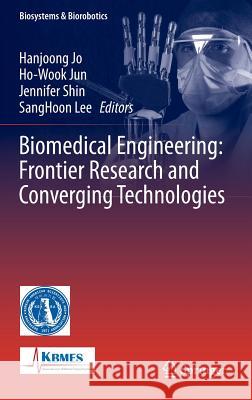 Biomedical Engineering: Frontier Research and Converging Technologies Hanjoong Jo Ho-Wook Jun Jennifer Shin 9783319218120