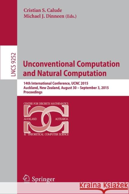 Unconventional Computation and Natural Computation: 14th International Conference, Ucnc 2015, Auckland, New Zealand, August 30 -- September 3, 2015, P Calude, Cristian S. 9783319218182
