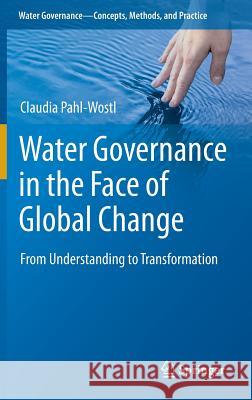 Water Governance in the Face of Global Change: From Understanding to Transformation Pahl-Wostl, Claudia 9783319218540