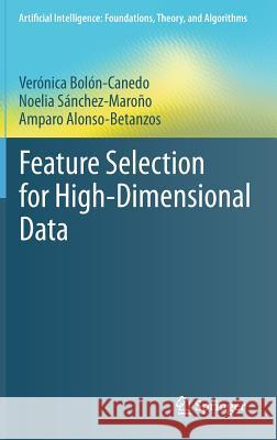 Feature Selection for High-Dimensional Data Veronica Bolon-Canedo Noelia Sanchez-Marono Amparo Alonso-Betanzos 9783319218571