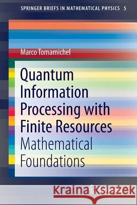 Quantum Information Processing with Finite Resources: Mathematical Foundations Tomamichel, Marco 9783319218908 Springer