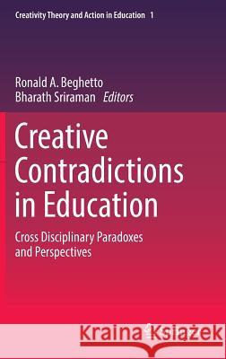 Creative Contradictions in Education: Cross Disciplinary Paradoxes and Perspectives Beghetto, Ronald A. 9783319219233 Springer