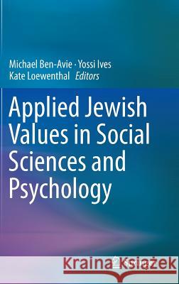 Applied Jewish Values in Social Sciences and Psychology Michael Ben-Avie Yossi Ives Kate Loewenthal 9783319219325