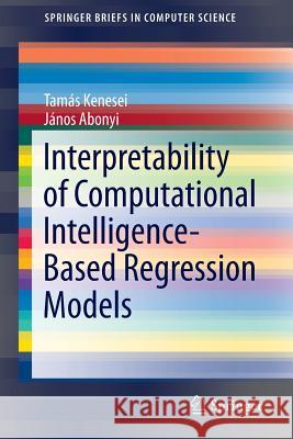 Interpretability of Computational Intelligence-Based Regression Models Tamas Kenesei Janos Abonyi 9783319219417
