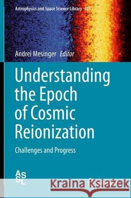 Understanding the Epoch of Cosmic Reionization: Challenges and Progress Mesinger, Andrei 9783319219561 Springer