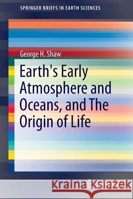 Earth's Early Atmosphere and Oceans, and the Origin of Life Shaw, George H. 9783319219714 Springer