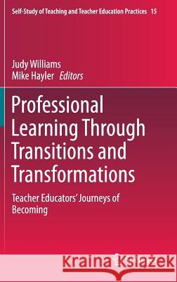 Professional Learning Through Transitions and Transformations: Teacher Educators' Journeys of Becoming Williams, Judy 9783319220284