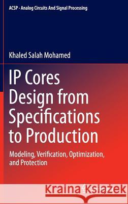 IP Cores Design from Specifications to Production: Modeling, Verification, Optimization, and Protection Mohamed, Khaled Salah 9783319220345